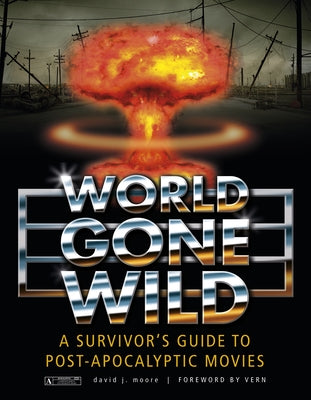 World Gone Wild: A Survivor's Guide to Post-Apocalyptic Movies by Moore, David J.