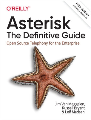 Asterisk: The Definitive Guide: Open Source Telephony for the Enterprise by Van Meggelen, Jim