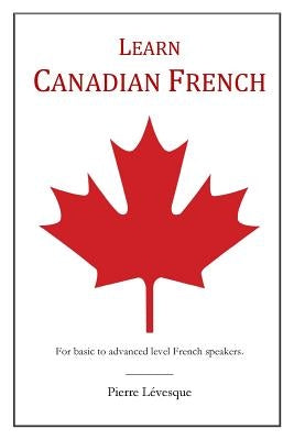 Learn Canadian French: First Edition by L?vesque, Pierre