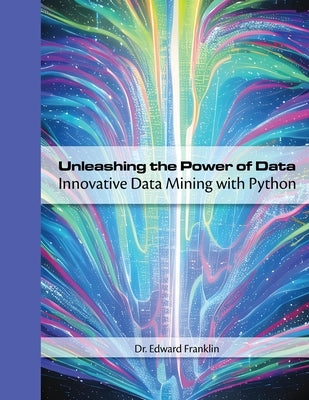 Unleashing the Power of Data: Innovative Data Mining with Python by Franklin, Edward