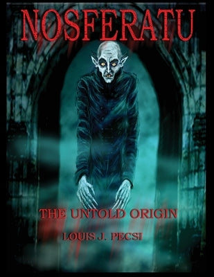 Nosferatu The Untold Origin by Pecsi, Louis John