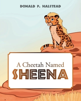 A Cheetah Named Sheena by Halstead, Donald P.