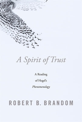 A Spirit of Trust: A Reading of Hegel's Phenomenology by Brandom, Robert B.