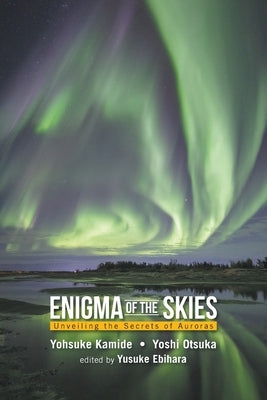 Enigma of the Skies: Unveiling the Secrets of Auroras by Kamide, Yohsuke