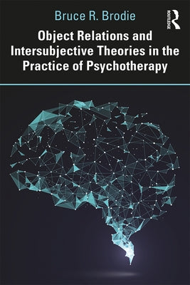 Object Relations and Intersubjective Theories in the Practice of Psychotherapy by Brodie, Bruce