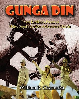 Gunga Din: From Kipling's Poem to Hollywood's Action-Adventure Classic by Chemerka, William R.