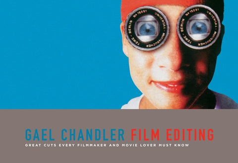 Film Editing: Great Cuts Every Filmmaker and Movie Lover Must Know by Chandler, Gael