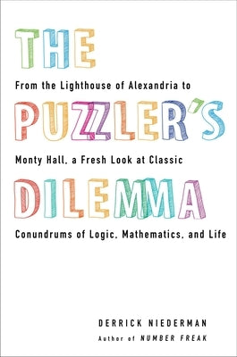 The Puzzler's Dilemma: From the Lighthouse of Alexandria to Monty Hall, a Fresh Look at Classic Conundr Ums of Logic, Mathematics, and Life by Niederman, Derrick