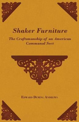 Shaker Furniture - The Craftsmanship of an American Communal Sect by Andrews, Edward Deming