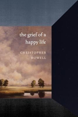 The Grief of a Happy Life by Howell, Christopher