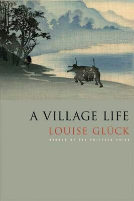 A Village Life: Poems by GlÃ¼ck, Louise