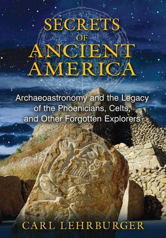 Secrets of Ancient America: Archaeoastronomy and the Legacy of the Phoenicians, Celts, and Other Forgotten Explorers by Lehrburger, Carl