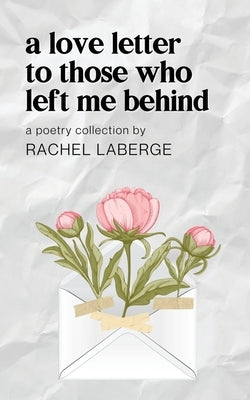 A Love Letter to Those Who Left Me Behind by LaBerge, Rachel