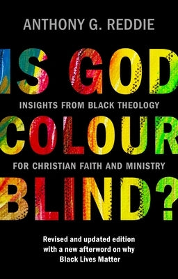 Is God Colour-Blind?: Insights from Black Theology for Christian Faith and Ministry. Revised and Updated Edition with a New Afterword on Why by Reddie, Anthony G.