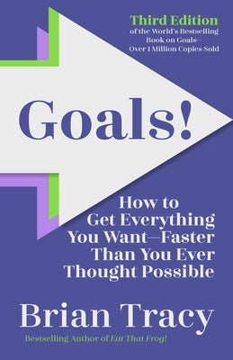 Goals! Third Edition: How to Get Everything You Wantfaster Than You Ever Thought Possible by Tracy, Brian