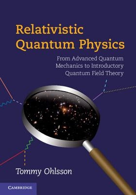 Relativistic Quantum Physics by Ohlsson, Tommy