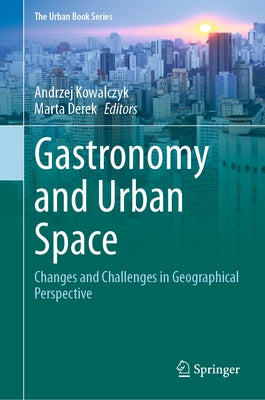 Gastronomy and Urban Space: Changes and Challenges in Geographical Perspective by Kowalczyk, Andrzej