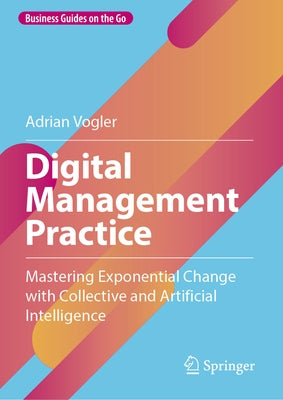 Digital Management Practice: Mastering Exponential Change with Collective and Artificial Intelligence by Vogler, Adrian