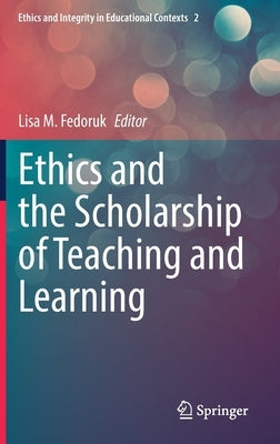 Ethics and the Scholarship of Teaching and Learning by Fedoruk, Lisa M.