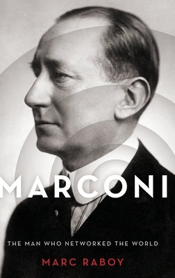 Marconi: The Man Who Networked the World by Raboy, Marc