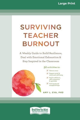 Surviving Teacher Burnout: A Weekly Guide to Build Resilience, Deal with Emotional Exhaustion, and Stay Inspired in the Classroom (16pt Large Pri by Amy, Eva