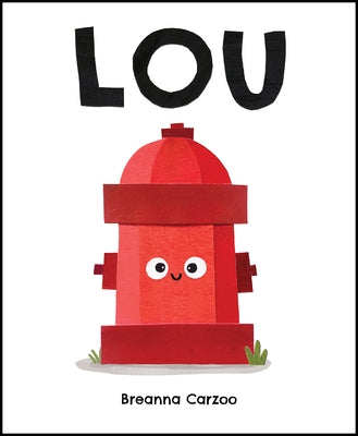 Lou: A Children's Picture Book about a Fire Hydrant and Unlikely Neighborhood Hero by Carzoo, Breanna