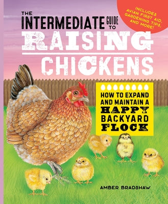 The Intermediate Guide to Raising Chickens: How to Expand and Maintain a Happy Backyard Flock by Bradshaw, Amber