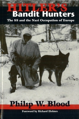 Hitler's Bandit Hunters: The SS and the Nazi Occupation of Europe by Blood, Phillip W.