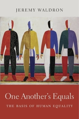 One Another's Equals: The Basis of Human Equality by Waldron, Jeremy