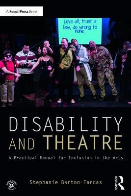 Disability and Theatre: A Practical Manual for Inclusion in the Arts by Barton Farcas, Stephanie