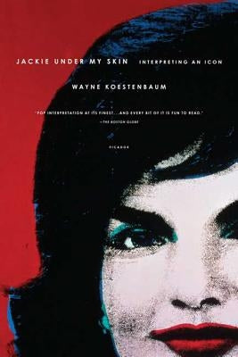 Jackie Under My Skin: Interpreting an Icon by Koestenbaum, Wayne