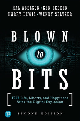 Blown to Bits: Your Life, Liberty, and Happiness After the Digital Explosion by Abelson, Hal