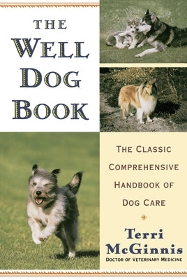 The Well Dog Book: The Classic Comprehensive Handbook of Dog Care by McGinnis, Terri