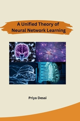 A Unified Theory of Neural Network Learning by Priya Desai