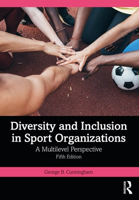 Diversity and Inclusion in Sport Organizations: A Multilevel Perspective by Cunningham, George B.