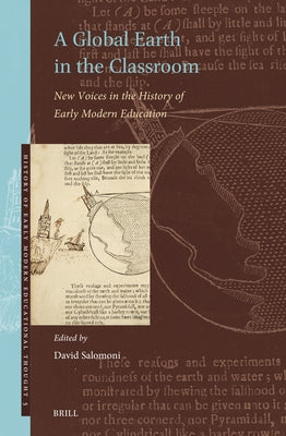 A Global Earth in the Classroom: New Voices in the History of Early Modern Education by Salomoni, David