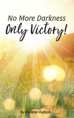 No More Darkness, Only Victory by Hudson, Raelene