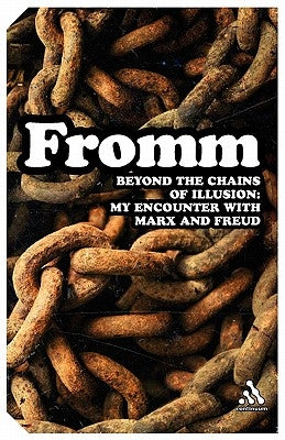 Beyond the Chains of Illusion: My Encounter with Marx and Freud by Fromm, Erich