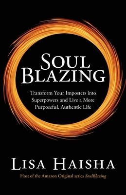 SoulBlazing: Transform Your Imposters into Superpowers and Live a More Purposeful, Authentic Life by Haisha, Lisa