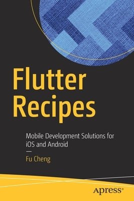 Flutter Recipes: Mobile Development Solutions for IOS and Android by Cheng, Fu