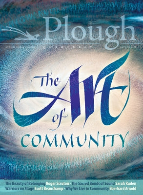 Plough Quarterly No. 18 - The Art of Community by Beauchamp, Scott