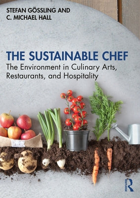 The Sustainable Chef: The Environment in Culinary Arts, Restaurants, and Hospitality by GÃ¶ssling, Stefan