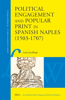 Political Engagement and Popular Print in Spanish Naples (1503-1707) by Incollingo, Laura