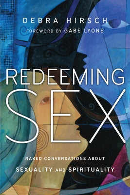 Redeeming Sex: Naked Conversations about Sexuality and Spirituality by Hirsch, Debra