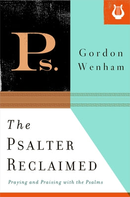 The Psalter Reclaimed: Praying and Praising with the Psalms by Wenham, Gordon