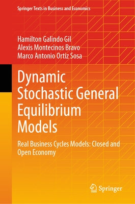 Dynamic Stochastic General Equilibrium Models: Real Business Cycles Models: Closed and Open Economy by Galindo Gil, Hamilton