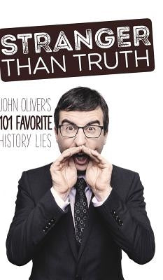 Stranger Than Truth: John Oliver's 101 Favorite History Lies by Osprey, Fey