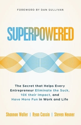 Superpowered: The Secret That Helps Every Entrepreneur Eliminate the Suck, 10X Their Impact, and Have More Fun in Work and Life by Waller, Shannon