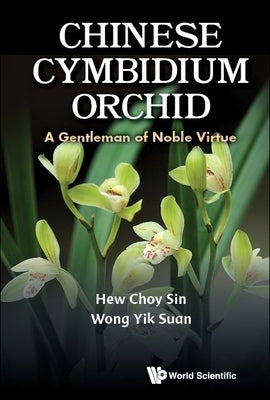 Chinese Cymbidium Orchid: A Gentleman of Noble Virtue by Choy Sin Hew, Yik Suan Wong