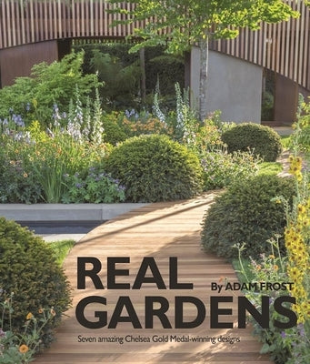 Real Gardens: Seven Amazing Chelsea Gold Medal-Winning Designs by Frost, Adam